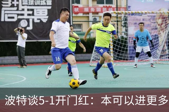 波特谈5-1开门红：本可以进更多，伊萨克和约克雷斯的配合很默契